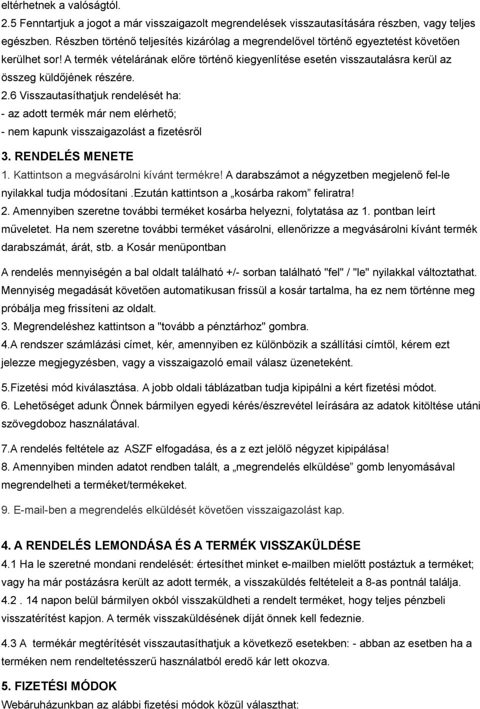 A termék vételárának előre történő kiegyenlítése esetén visszautalásra kerül az összeg küldőjének részére. 2.