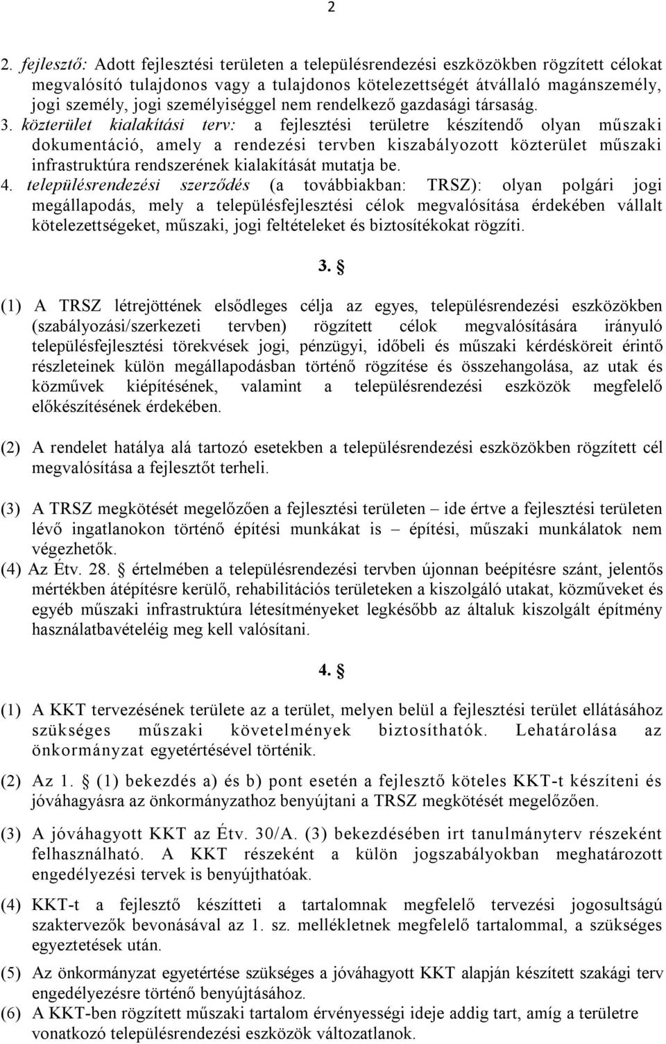 közterület kialakítási terv: a fejlesztési területre készítendő olyan műszaki dokumentáció, amely a rendezési tervben kiszabályozott közterület műszaki infrastruktúra rendszerének kialakítását