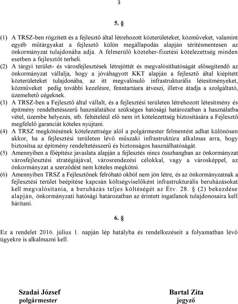 (2) A tárgyi terület- és városfejlesztések létrejöttét és megvalósíthatóságát elősegítendő az önkormányzat vállalja, hogy a jóváhagyott KKT alapján a fejlesztő által kiépített közterületeket