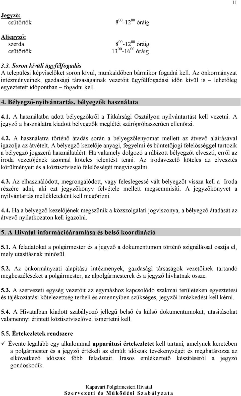 A használatba adott bélyegzőkről a Titkársági Osztályon nyilvántartást kell vezetni. A jegyző a használatra kiadott bélyegzők meglétét szúrópróbaszerűen ellenőrzi. 4.2.