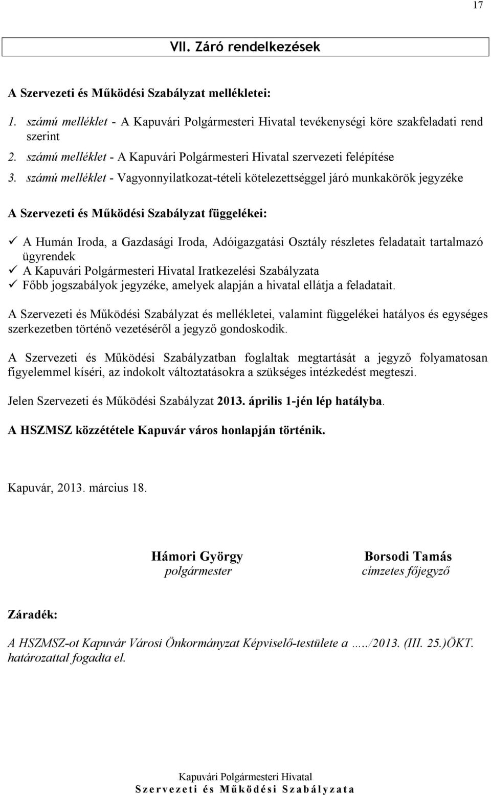 feladatait tartalmazó ügyrendek A Iratkezelési Szabályzata Főbb jogszabályok jegyzéke, amelyek alapján a hivatal ellátja a feladatait.