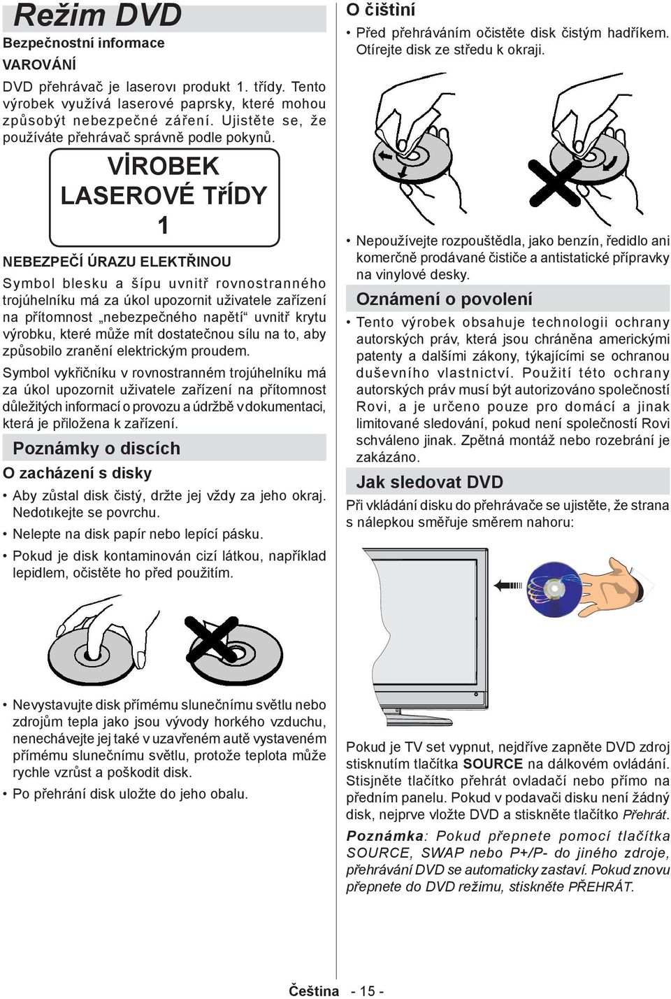 VİROBEK LASEROVÉ TřÍDY 1 NEBEZPEČÍ ÚRAZU ELEKTŘINOU Symbol blesku a šípu uvnitř rovnostranného trojúhelníku má za úkol upozornit uživatele zařízení na přítomnost nebezpečného napětí uvnitř krytu