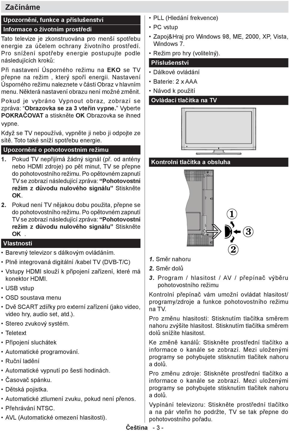 Nastavení Úsporného režimu naleznete v části Obraz v hlavním menu. Některá nastavení obrazu není možné změnit. Pokud je vybráno Vypnout obraz, zobrazí se zpráva: Obrazovka se za 3 vteřin vypne.