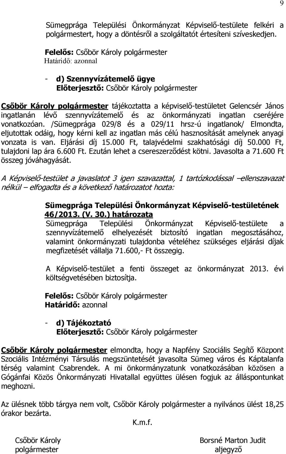 /Sümegprága 029/8 és a 029/11 hrsz-ú ingatlanok/ Elmondta, eljutottak odáig, hogy kérni kell az ingatlan más célú hasznosítását amelynek anyagi vonzata is van. Eljárási díj 15.