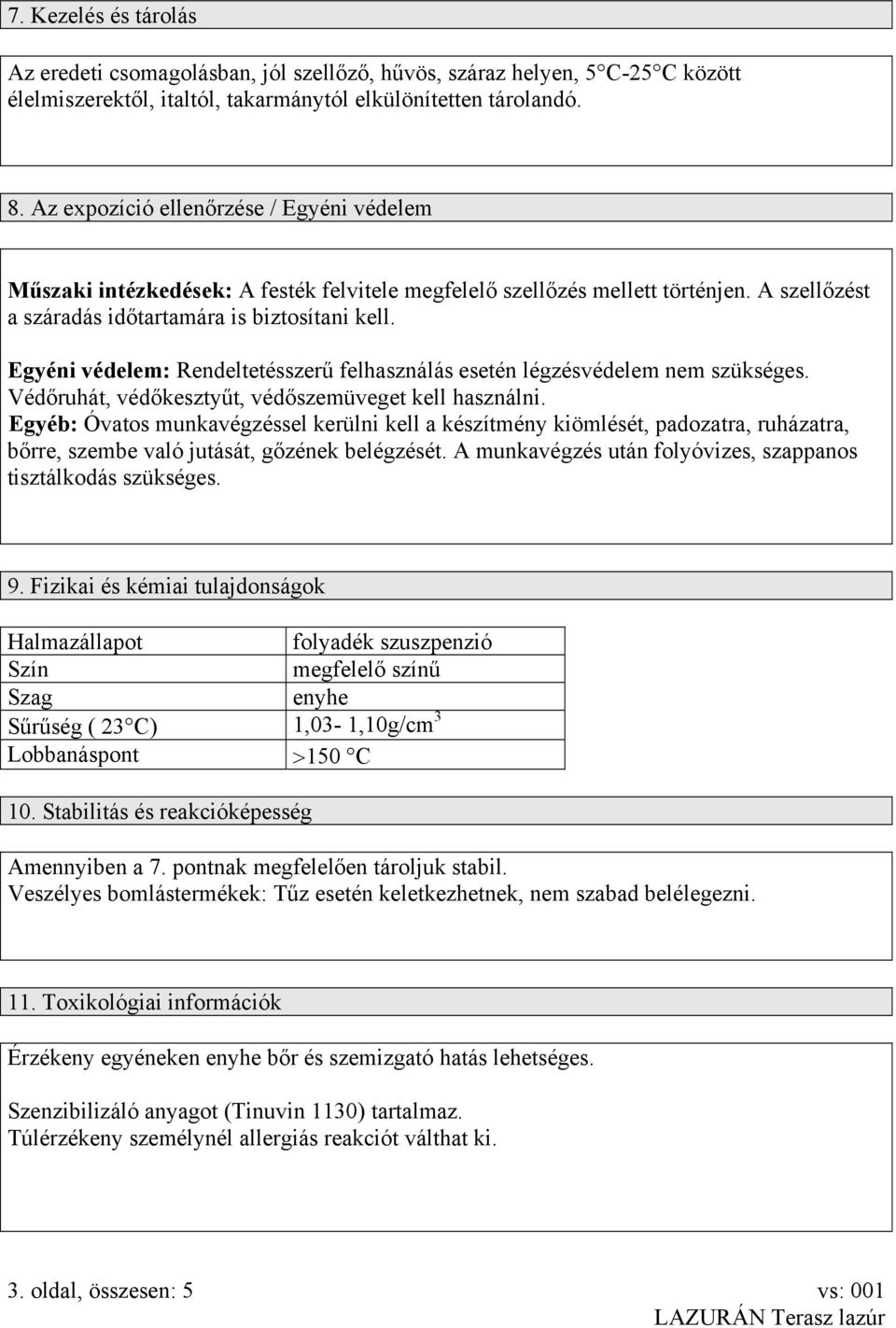 Egyéni védelem: Rendeltetésszerű felhasználás esetén légzésvédelem nem szükséges. Védőruhát, védőkesztyűt, védőszemüveget kell használni.