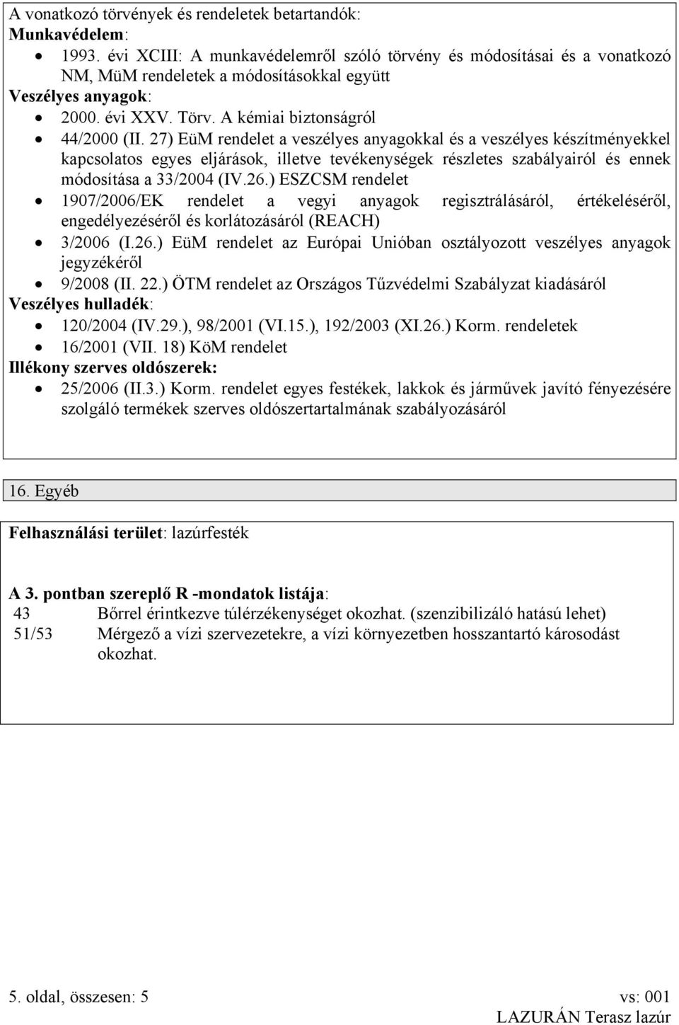 27) EüM rendelet a veszélyes anyagokkal és a veszélyes készítményekkel kapcsolatos egyes eljárások, illetve tevékenységek részletes szabályairól és ennek módosítása a 33/2004 (IV.26.