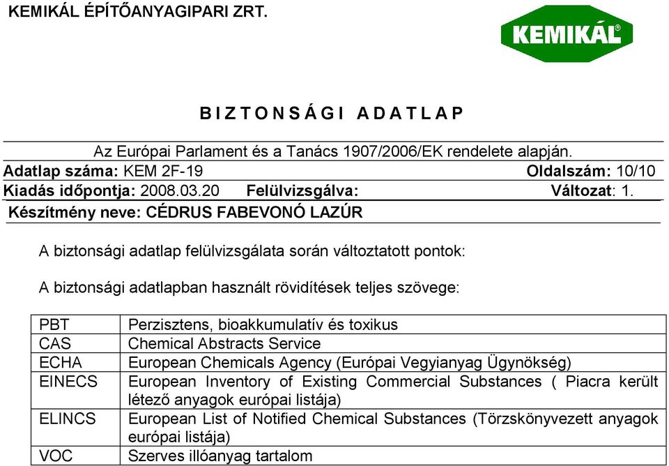 European Chemicals Agency (Európai Vegyianyag Ügynökség) European Inventory of Existing Commercial Substances ( Piacra került létező