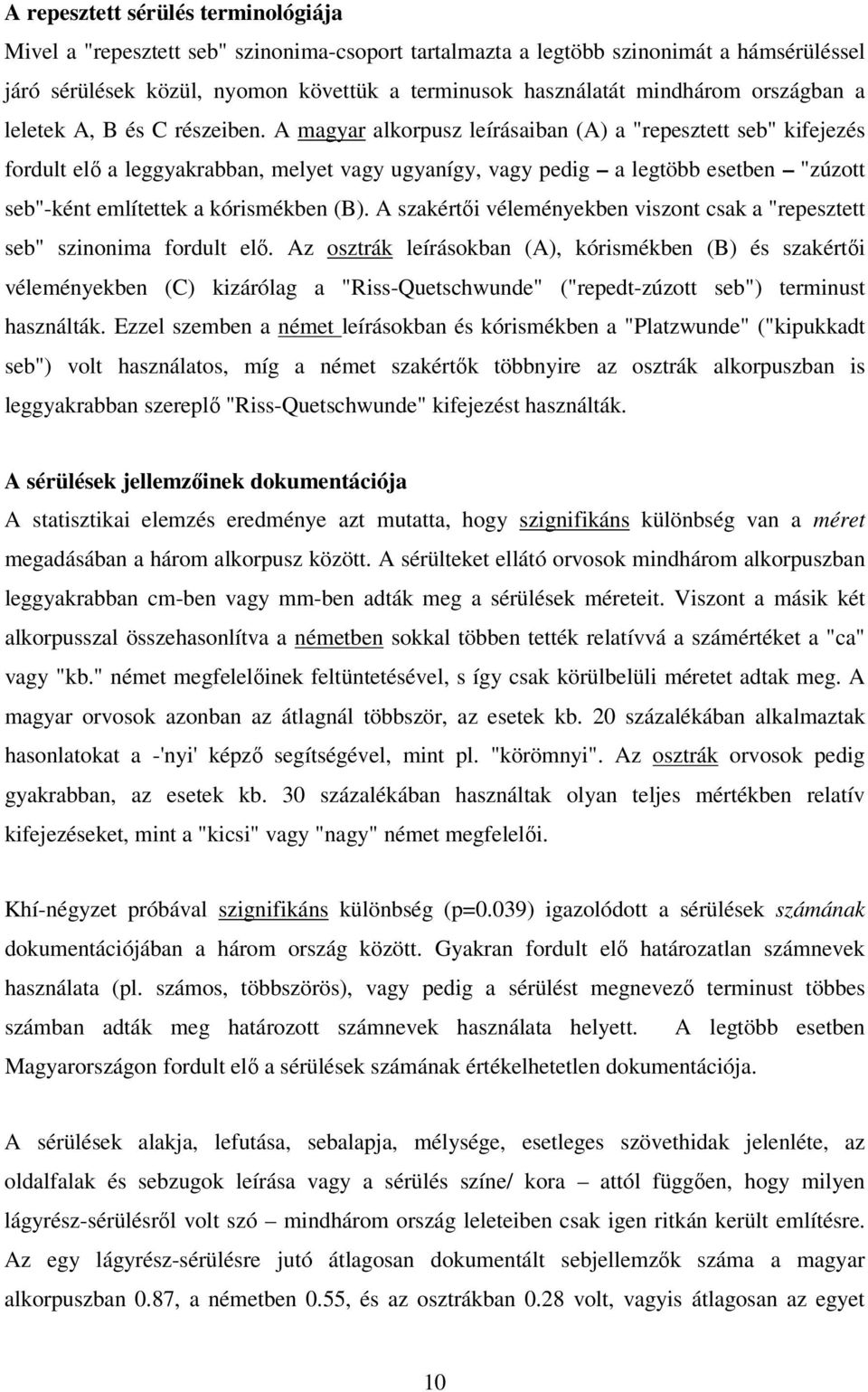 A magyar alkorpusz leírásaiban (A) a "repesztett seb" kifejezés fordult elő a leggyakrabban, melyet vagy ugyanígy, vagy pedig a legtöbb esetben "zúzott seb"-ként említettek a kórismékben (B).