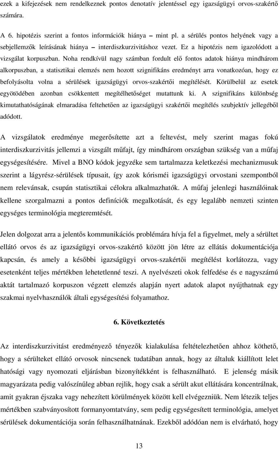 Noha rendkívül nagy számban fordult elő fontos adatok hiánya mindhárom alkorpuszban, a statisztikai elemzés nem hozott szignifikáns eredményt arra vonatkozóan, hogy ez befolyásolta volna a sérülések