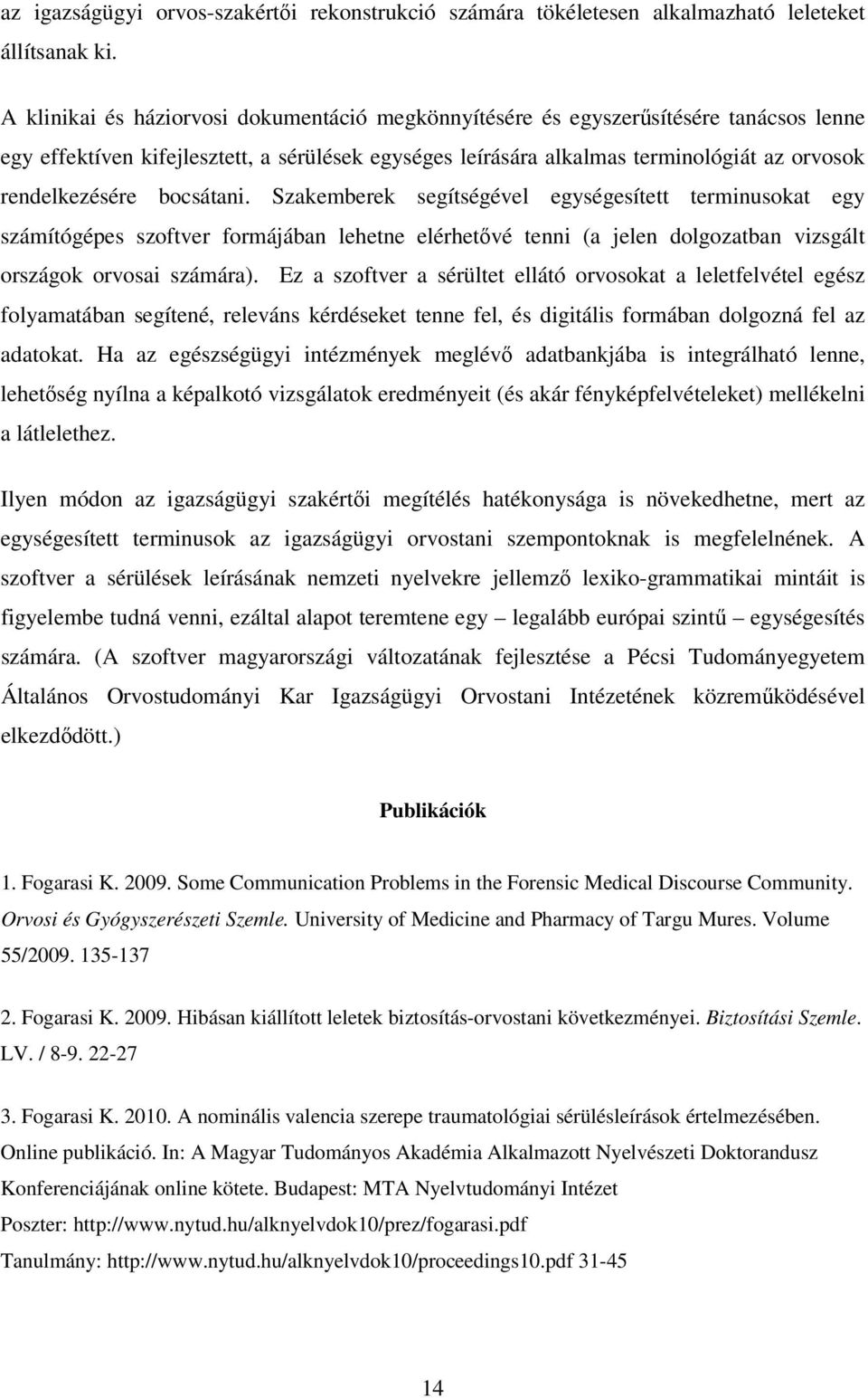 bocsátani. Szakemberek segítségével egységesített terminusokat egy számítógépes szoftver formájában lehetne elérhetővé tenni (a jelen dolgozatban vizsgált országok orvosai számára).