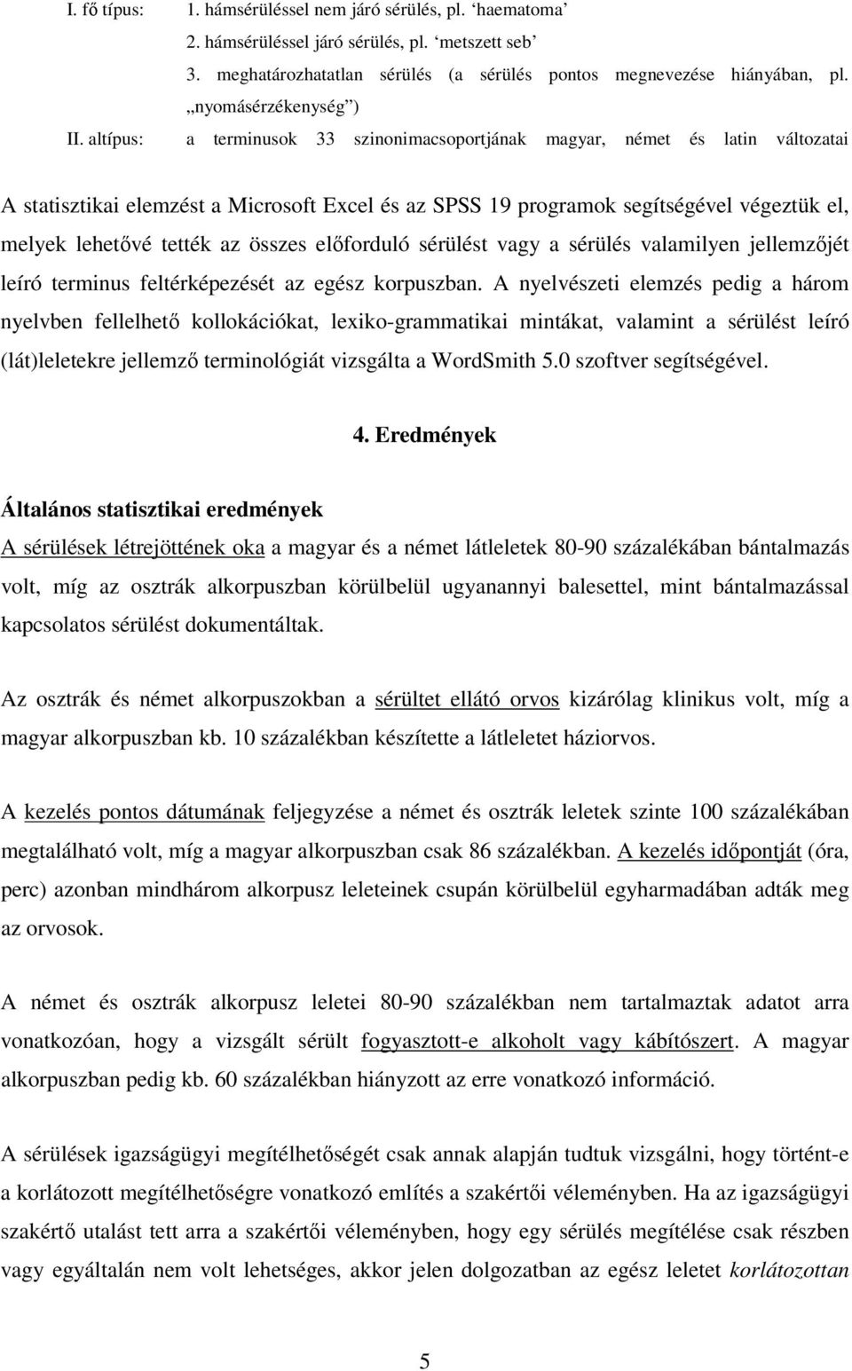 altípus: a terminusok 33 szinonimacsoportjának magyar, német és latin változatai A statisztikai elemzést a Microsoft Excel és az SPSS 19 programok segítségével végeztük el, melyek lehetővé tették az