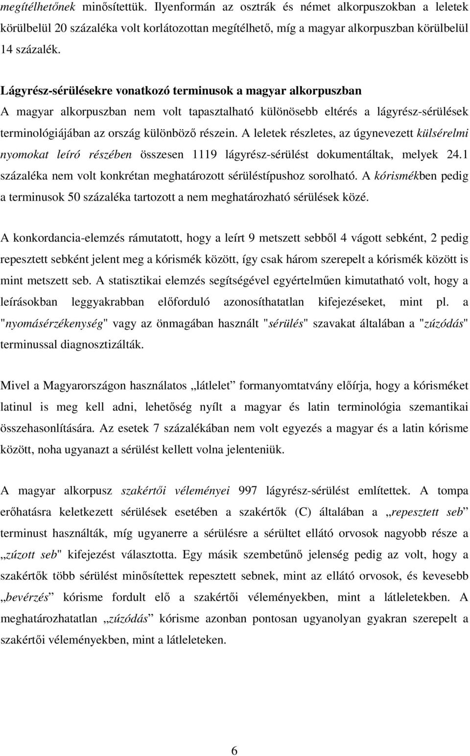 A leletek részletes, az úgynevezett külsérelmi nyomokat leíró részében összesen 1119 lágyrész-sérülést dokumentáltak, melyek 24.1 százaléka nem volt konkrétan meghatározott sérüléstípushoz sorolható.