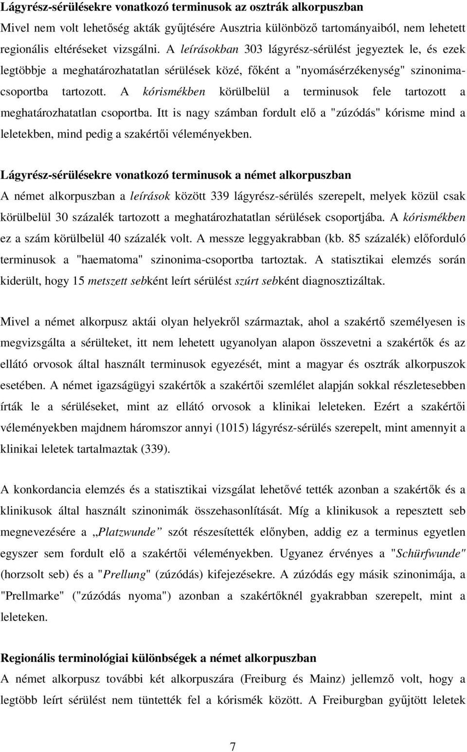 A kórismékben körülbelül a terminusok fele tartozott a meghatározhatatlan csoportba. Itt is nagy számban fordult elő a "zúzódás" kórisme mind a leletekben, mind pedig a szakértői véleményekben.