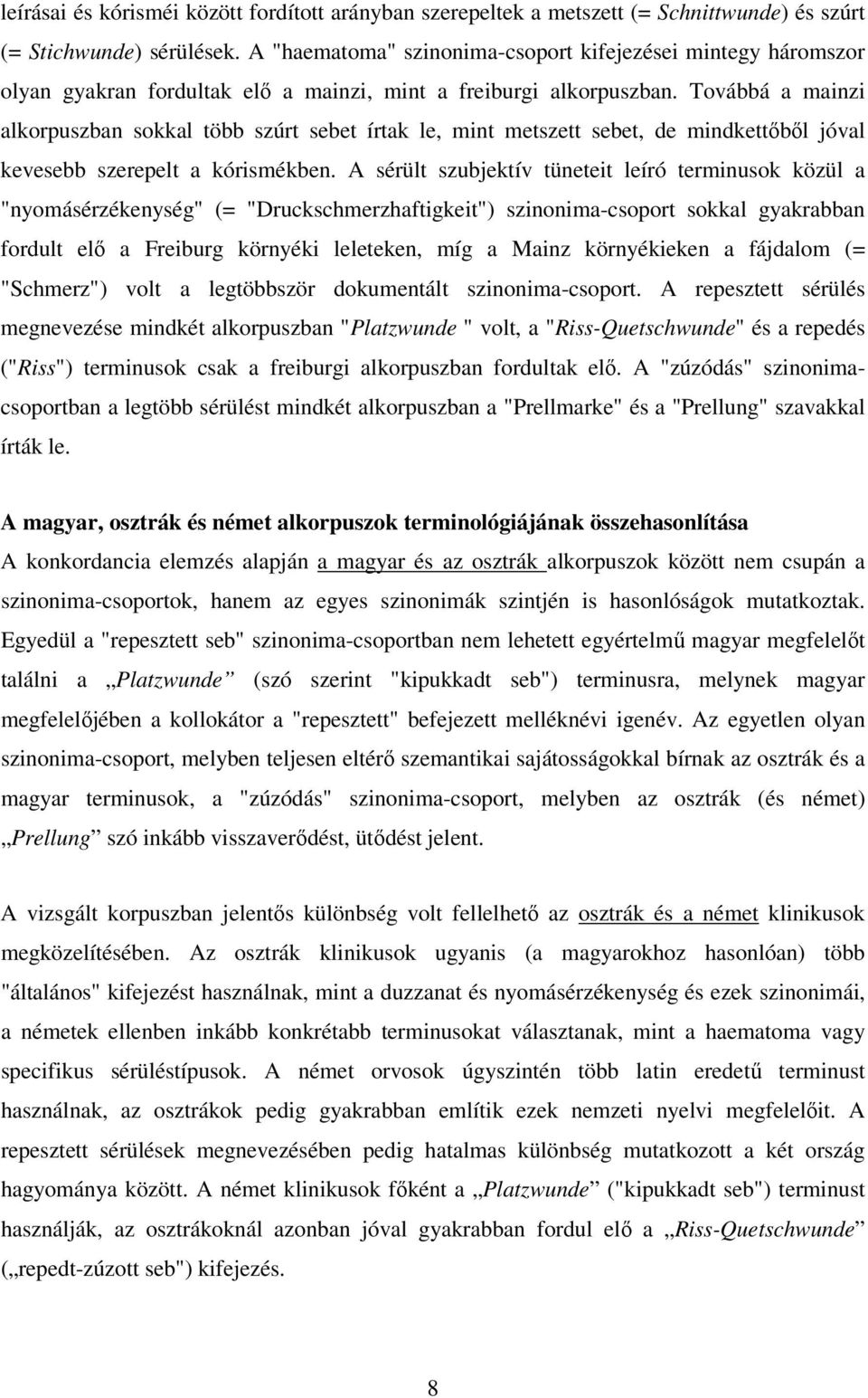 Továbbá a mainzi alkorpuszban sokkal több szúrt sebet írtak le, mint metszett sebet, de mindkettőből jóval kevesebb szerepelt a kórismékben.