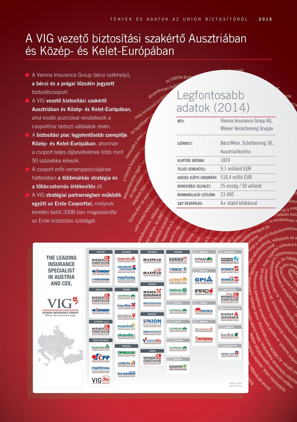 A VIG vezető biztosítási szakértő Ausztriában és Közép- és Kelet-Európában, ahol kiváló pozícióval rendelkezik a Legfontosabb adatok (2014) NÉV: Vienna Insurance Group AG, Wiener Versicherung Gruppe