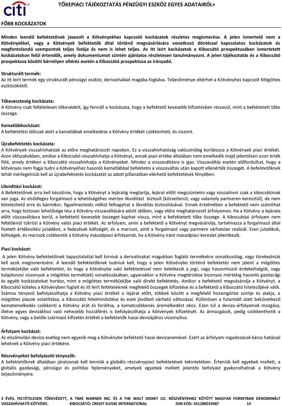 teljes. Az itt leírt kockázatok a Kibocsátó prospektusában ismertetett kockázatokon felül értendők, amely dokumentumot szintén ajánlatos részletesen tanulmányozni.