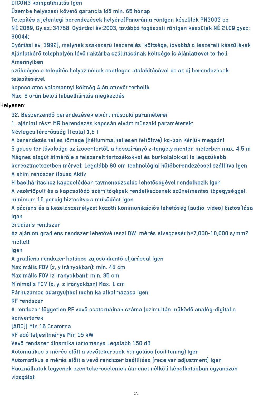 :34758, Gyártási év:2003, továbbá fogászati röntgen készülék NÉ 2109 gysz: 90044; Gyártási év: 1992), melynek szakszerű leszerelési költsége, továbbá a leszerelt készülékek Ajánlatkérő telephelyén