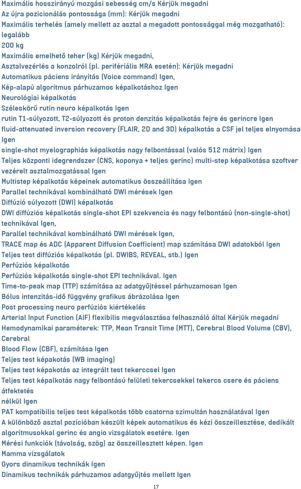 perifériális MRA esetén): Kérjük megadni Automatikus páciens irányítás (Voice command) Igen, Kép-alapú algoritmus párhuzamos képalkotáshoz Igen Neurológiai képalkotás Széleskörű rutin neuro