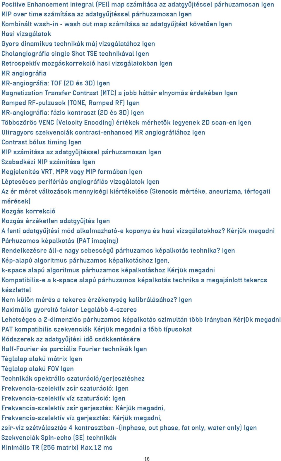 angiográfia MR-angiográfia: TOF (2D és 3D) Igen Magnetization Transfer Contrast (MTC) a jobb háttér elnyomás érdekében Igen Ramped RF-pulzusok (TONE, Ramped RF) Igen MR-angiográfia: fázis kontraszt