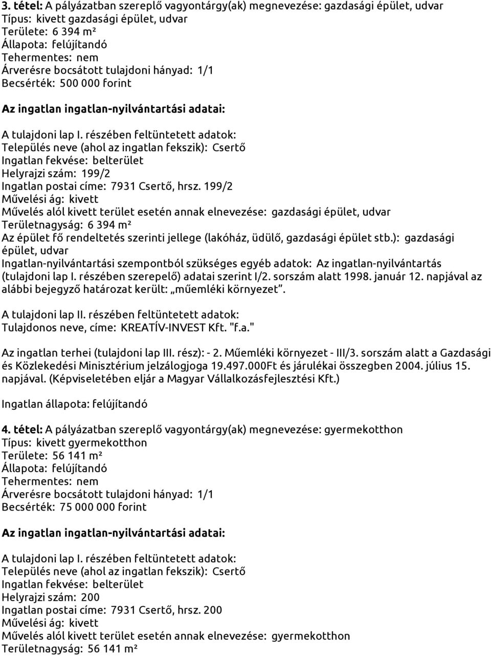 199/2 Művelési ág: kivett Művelés alól kivett terület esetén annak elnevezése: gazdasági épület, udvar Területnagyság: 6 394 m² Az épület fő rendeltetés szerinti jellege (lakóház, üdülő, gazdasági