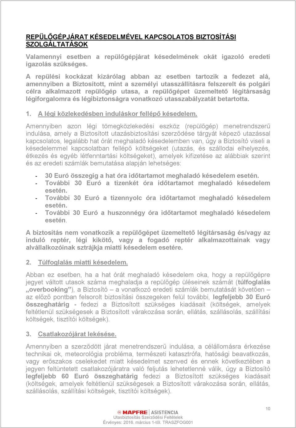 üzemeltető légitársaság légiforgalomra és légibiztonságra vonatkozó utasszabályzatát betartotta. 1. A légi közlekedésben induláskor fellépő késedelem.