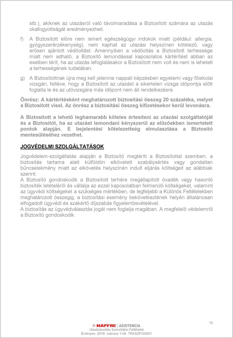 Amennyiben a védőoltás a Biztosított terhessége miatt nem adható, a Biztosító lemondással kapcsolatos kártérítést abban az esetben térít, ha az utazás lefoglalásakor a Biztosított nem volt és nem is