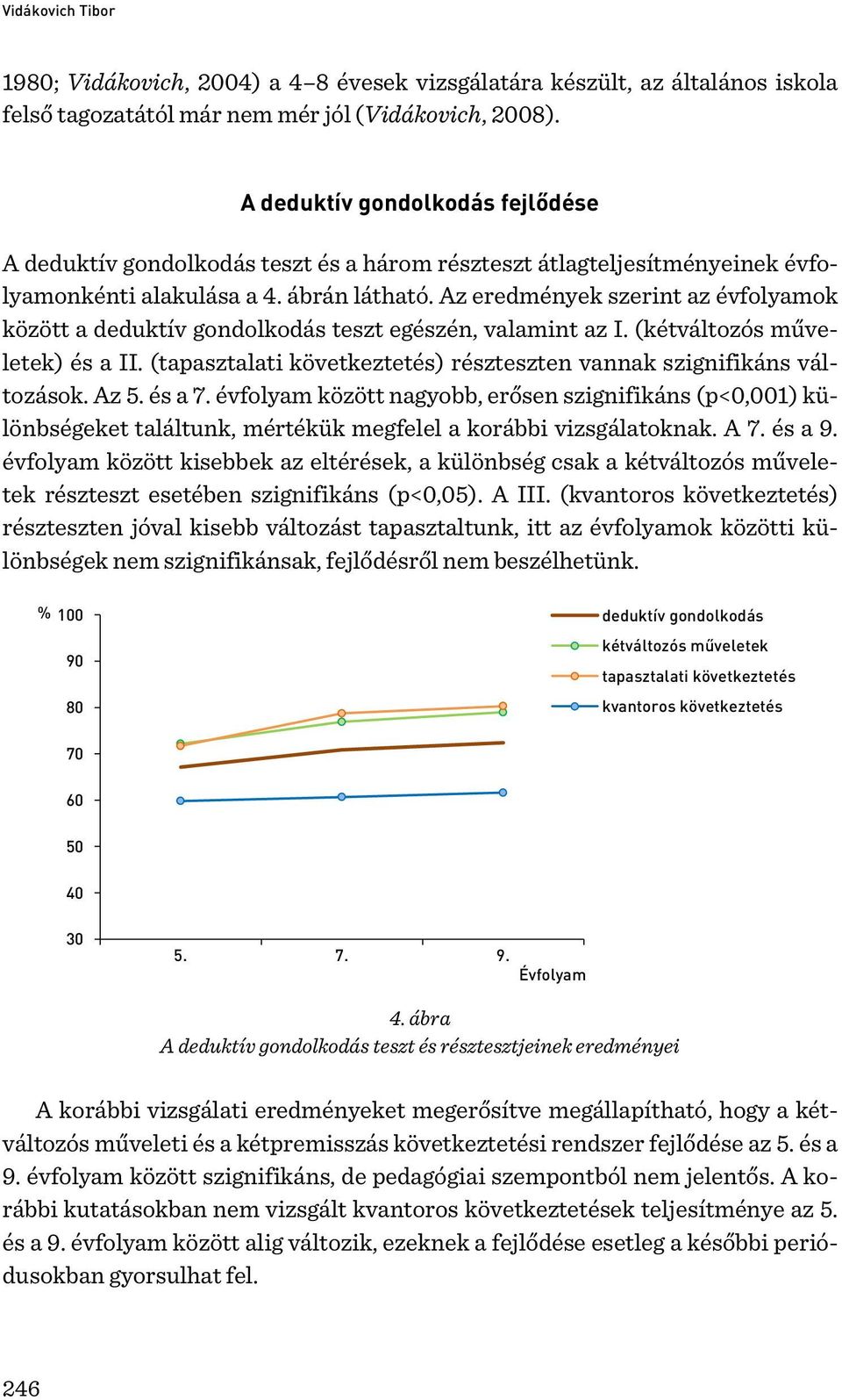 Az eredmények szerint az évfolyamok között a deduktív gondolkodás teszt egészén, valamint az I. (kétváltozós műveletek) és a II.