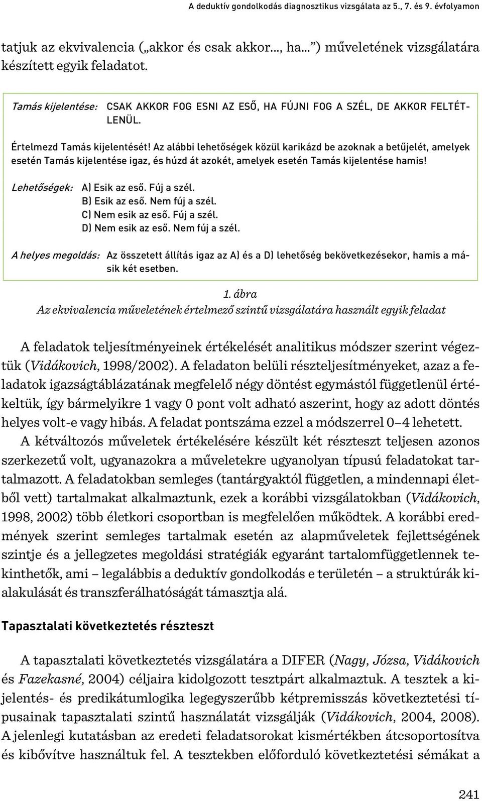 Az alábbi lehetőségek közül karikázd be azoknak a betűjelét, amelyek esetén Tamás kijelentése igaz, és húzd át azokét, amelyek esetén Tamás kijelentése hamis! Lehetőségek: A) Esik az eső. Fúj a szél.