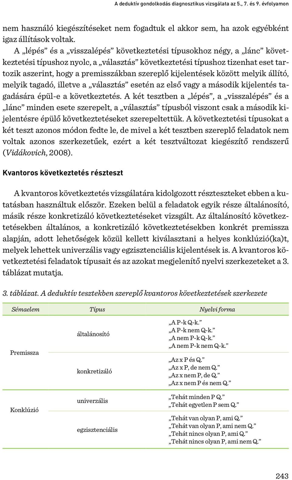 kijelentések között melyik állító, melyik tagadó, illetve a választás esetén az első vagy a második kijelentés tagadására épül-e a következtetés.