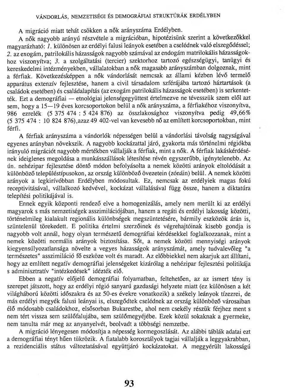 az exogám, patrilokális házasságok nagyobb számával az endogám matrilokális házasságokhoz viszonyítva; 3.