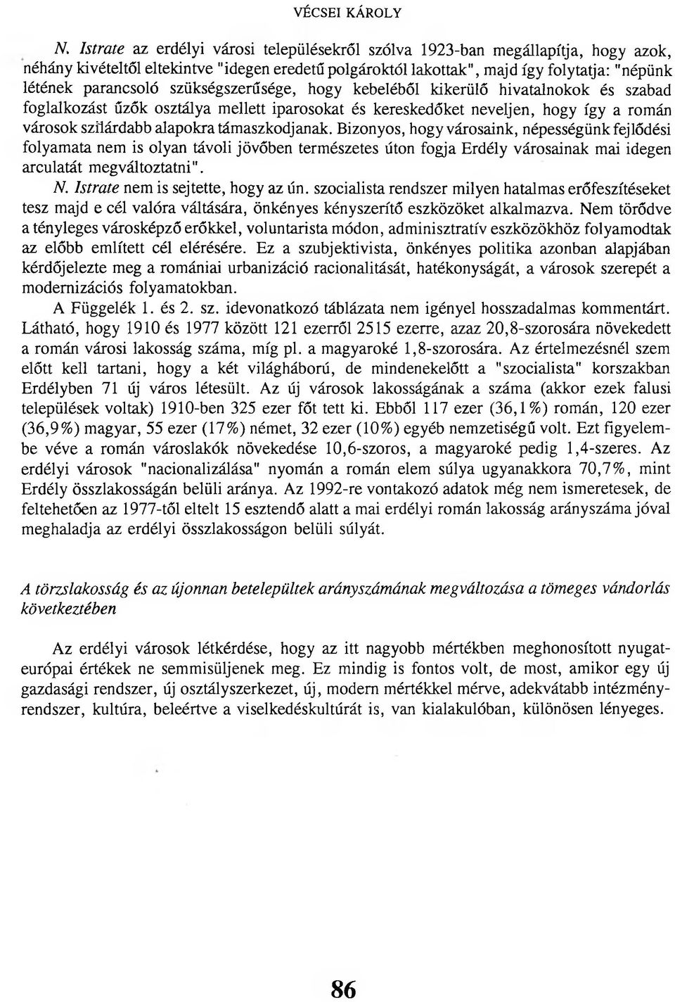 szükségszerűsége, hogy kebeléből kikerülő hivatalnokok és szabad foglalkozást űzők osztálya mellett iparosokat és kereskedőket neveljen, hogy így a román városok szilárdabb alapokra támaszkodjanak.