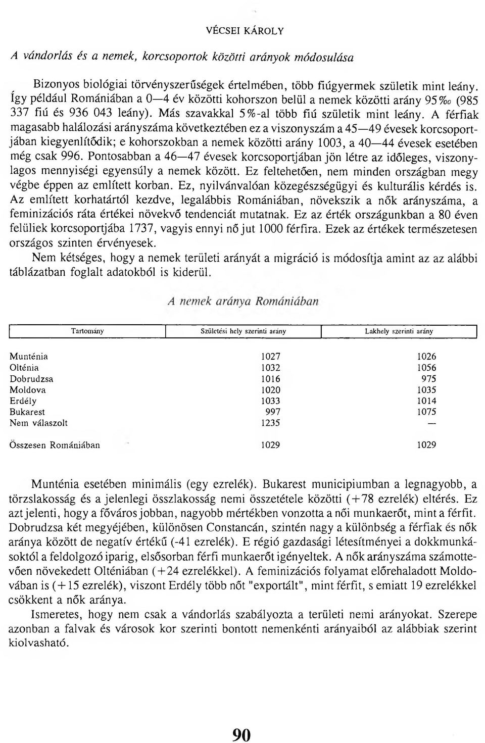 A férfiak magasabb halálozási arányszáma következtében ez a viszonyszám a 45 49 évesek korcsoportjában kiegyenlítődik; e kohorszokban a nemek közötti arány 1003, a 40 44 évesek esetében még csak 996.