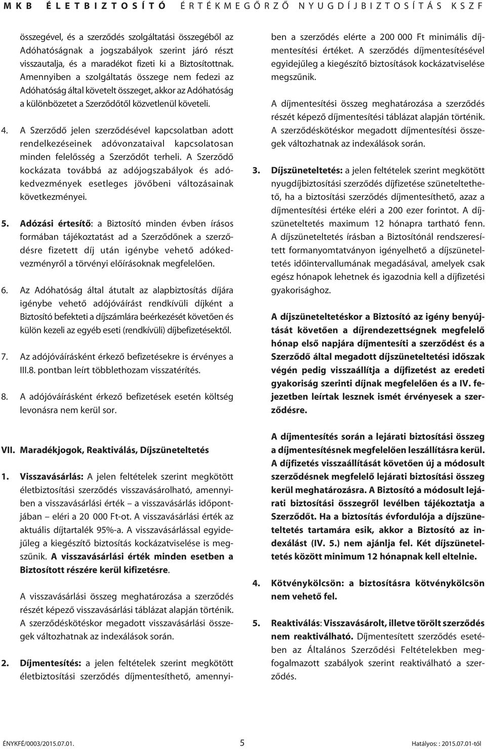 A Szerzôdô jelen szerzôdésével kapcsolatban adott rendelkezéseinek adóvonzataival kapcsolatosan minden felelôsség a Szerzôdôt terheli.