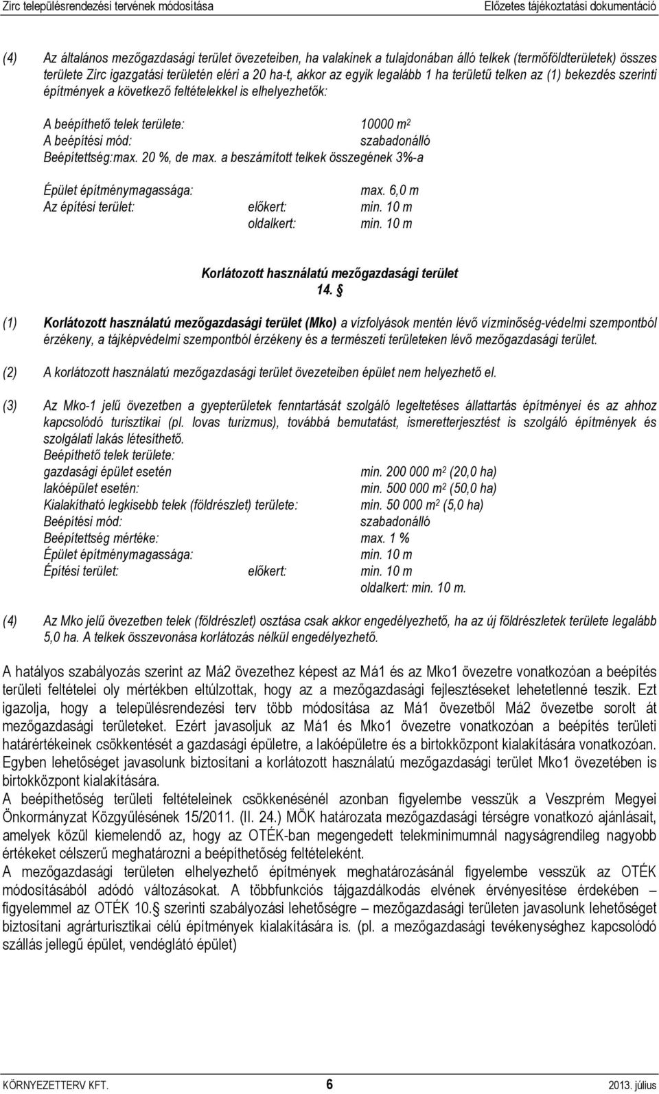 a beszámított telkek összegének 3%-a Épület építménymagassága: max. 6,0 m Az építési terület: előkert: min. 10 m oldalkert: min. 10 m Korlátozott használatú mezőgazdasági terület 14.