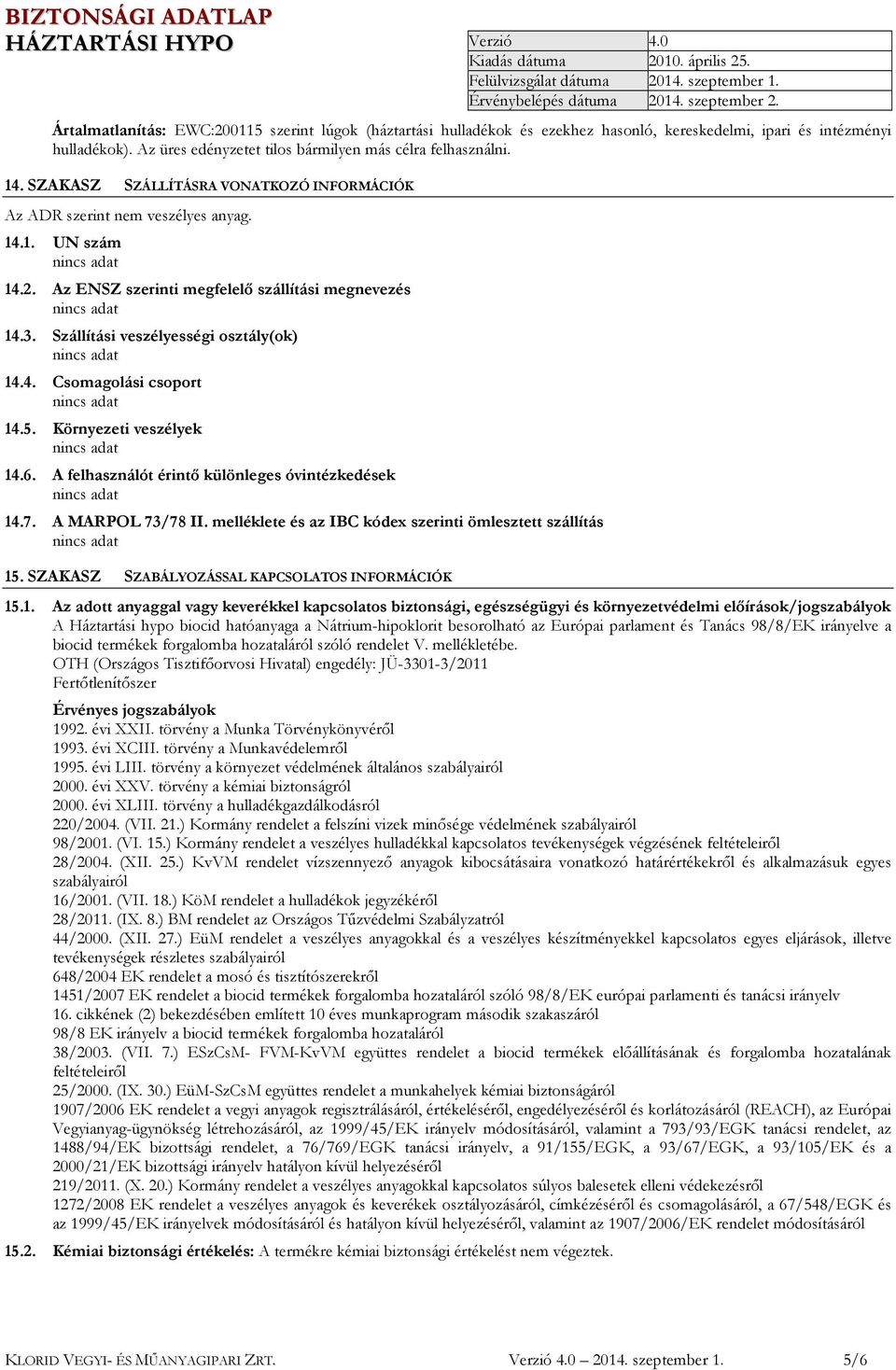 5. Környezeti veszélyek 14.6. A felhasználót érintő különleges óvintézkedések 14.7. A MARPOL 73/78 II. melléklete és az IBC kódex szerinti ömlesztett szállítás 15.