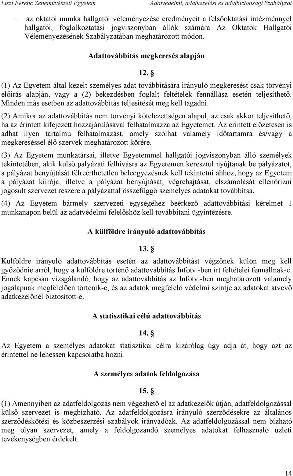 (1) Az Egyetem által kezelt személyes adat továbbítására irányuló megkeresést csak törvényi előírás alapján, vagy a (2) bekezdésben foglalt feltételek fennállása esetén teljesíthető.