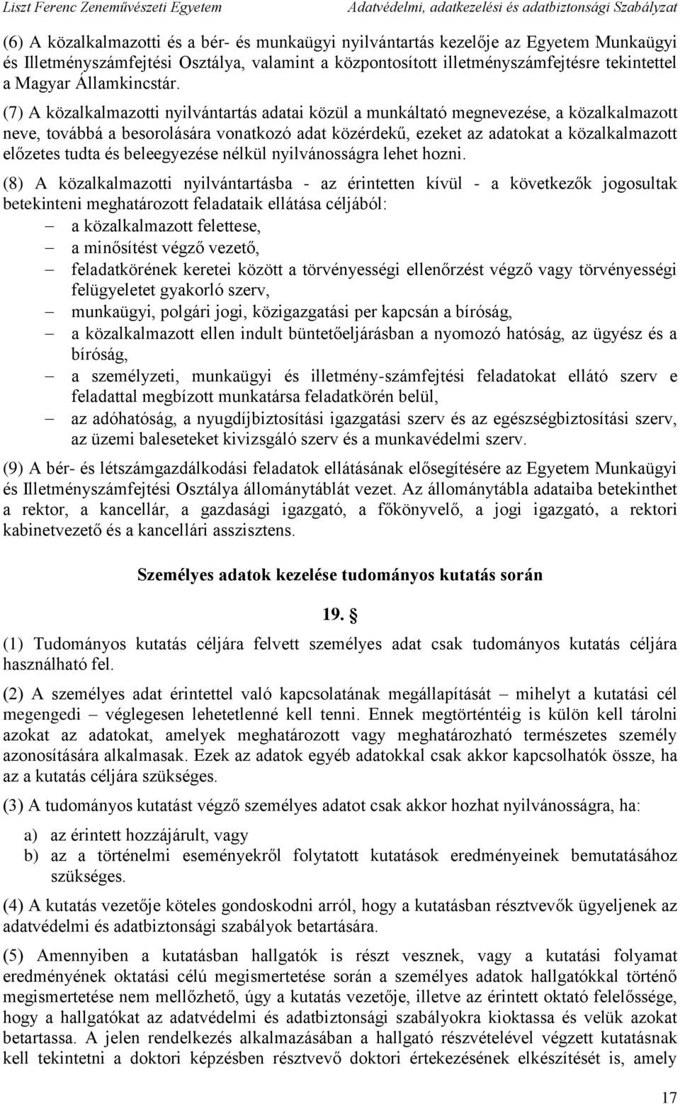 (7) A közalkalmazotti nyilvántartás adatai közül a munkáltató megnevezése, a közalkalmazott neve, továbbá a besorolására vonatkozó adat közérdekű, ezeket az adatokat a közalkalmazott előzetes tudta