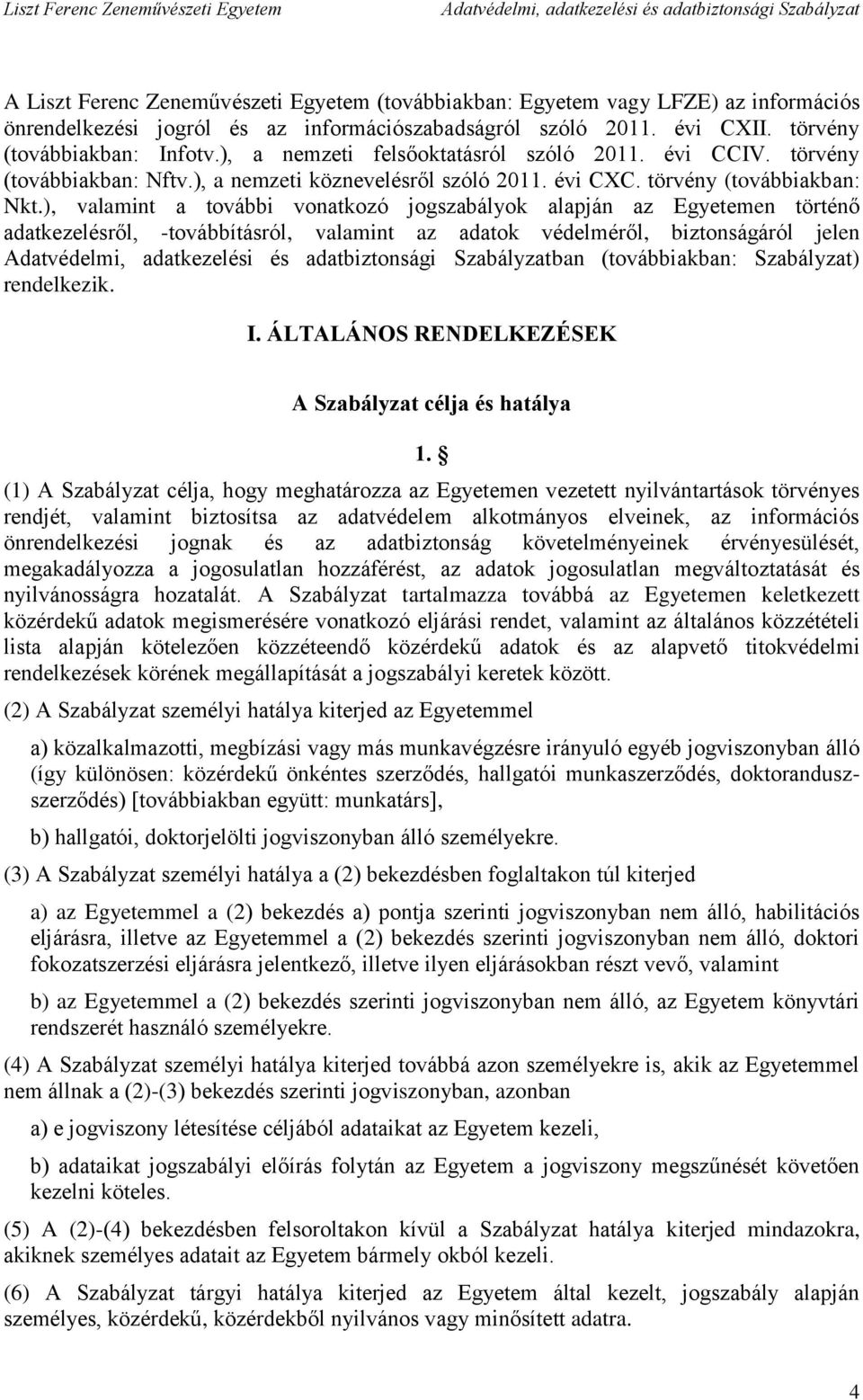 ), valamint a további vonatkozó jogszabályok alapján az Egyetemen történő adatkezelésről, -továbbításról, valamint az adatok védelméről, biztonságáról jelen ban (továbbiakban: Szabályzat) rendelkezik.