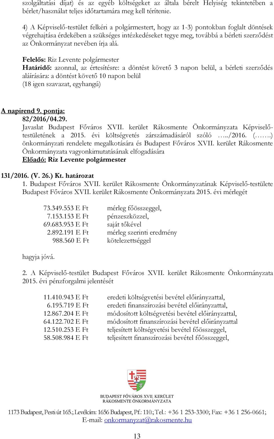 nevében írja alá. Határidő: azonnal, az értesítésre: a döntést követő 3 napon belül, a bérleti szerződés aláírására: a döntést követő 10 napon belül (18 igen szavazat, egyhangú) A napirend 9.