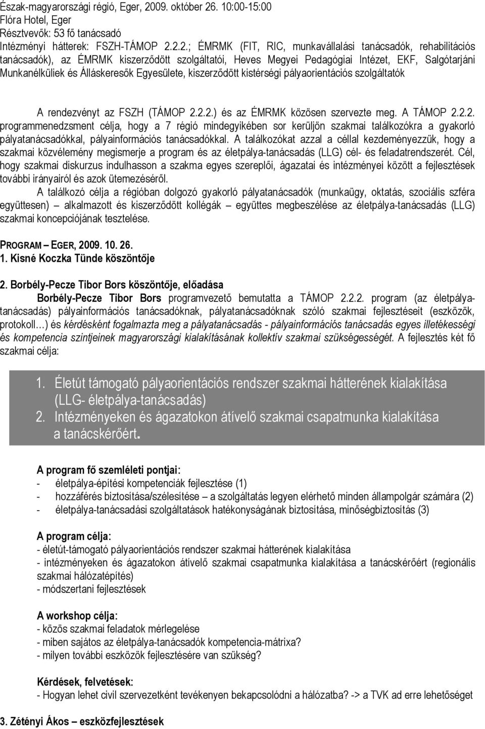 . 10:00-15:00 Flóra Hotel, Eger Résztvevők: 53 fő tanácsadó Intézményi hátterek: FSZH-TÁMOP 2.