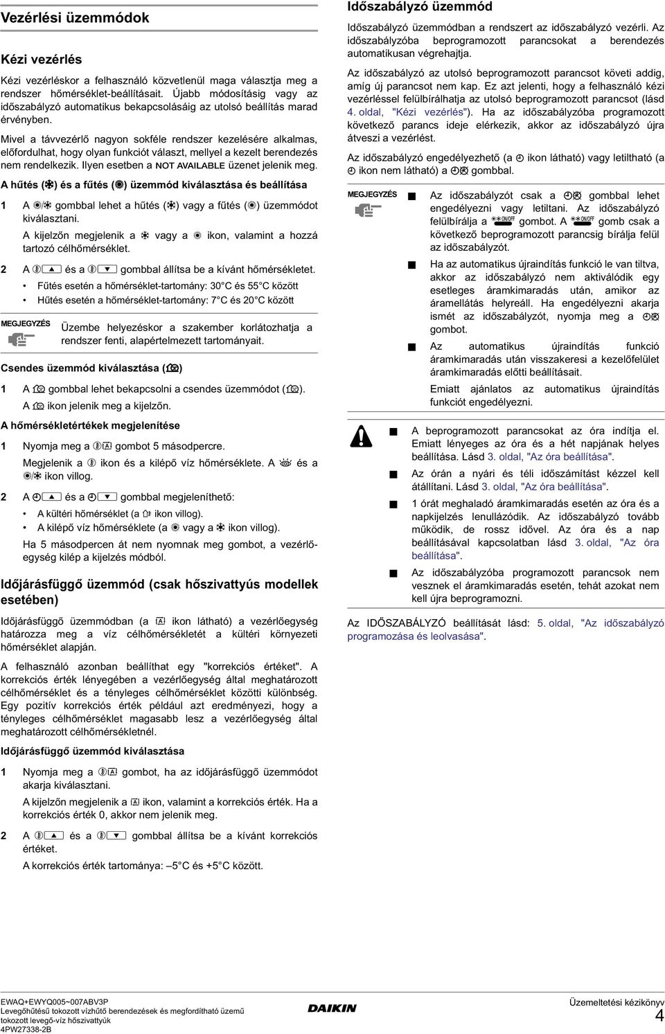 Mivel a távvezérlő nagyon sokféle rendszer kezelésére alkalmas, előfordulhat, hogy olyan funkciót választ, mellyel a kezelt berendezés nem rendelkezik. Ilyen esetben a n üzenet jelenik meg.