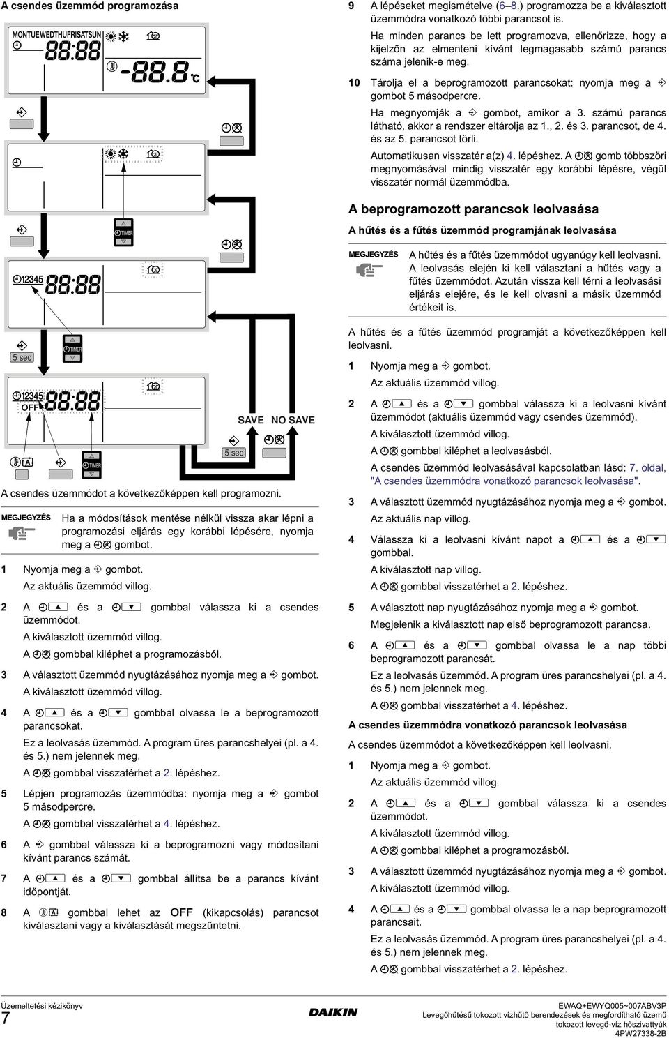 10 Tárolja el a beprogramozott parancsokat: nyomja meg a < gombot 5 másodpercre. Ha megnyomják a < gombot, amikor a 3. számú parancs látható, akkor a rendszer eltárolja az 1., 2. és 3.