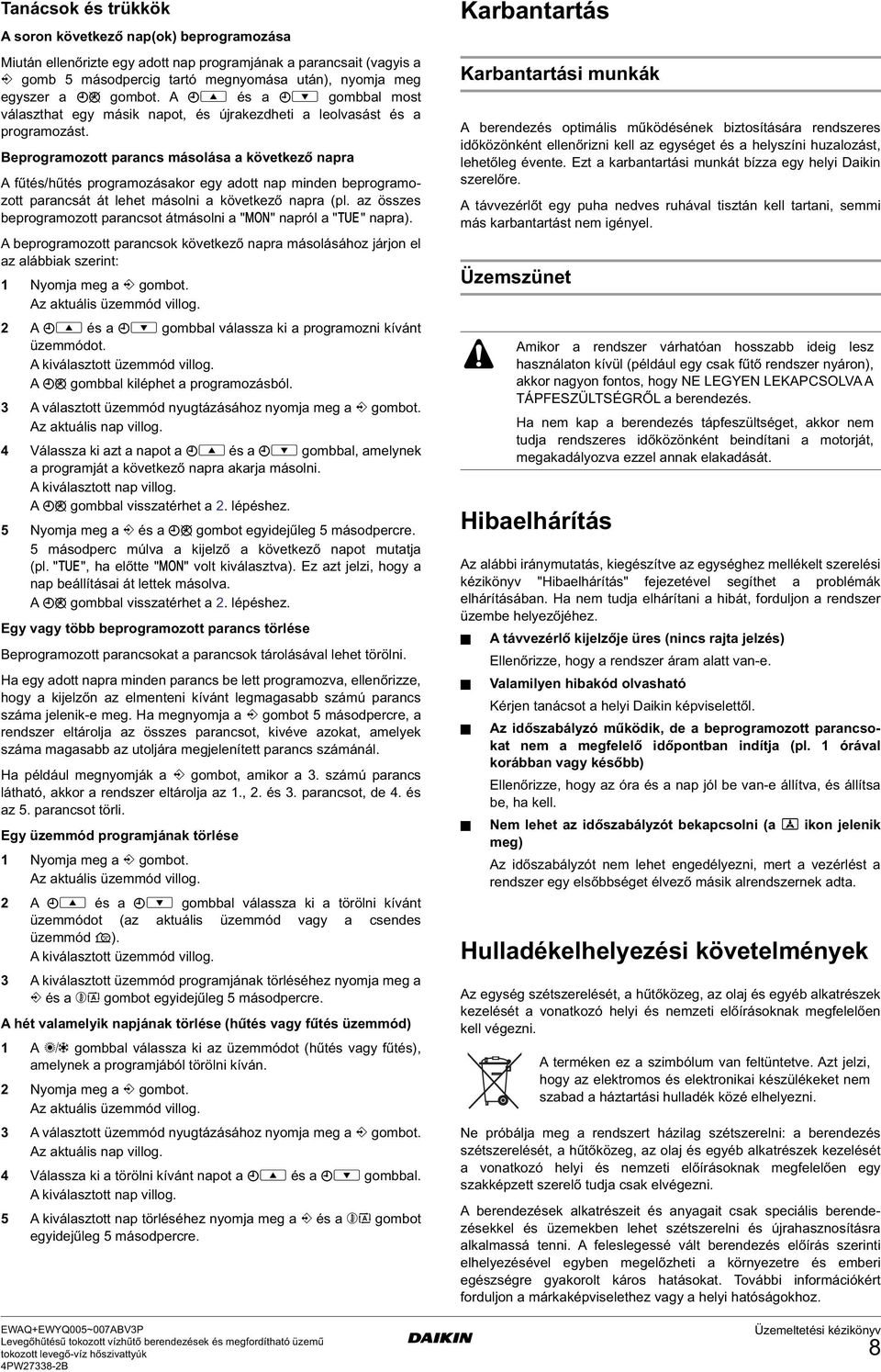 Beprogramozott parancs másolása a következő napra A fűtés/hűtés programozásakor egy adott nap minden beprogramozott parancsát át lehet másolni a következő napra (pl.