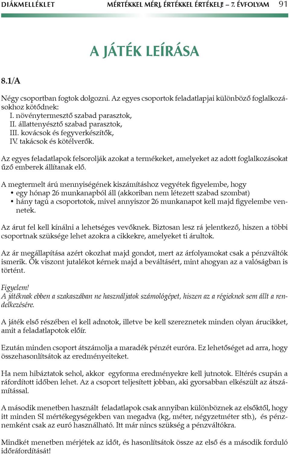 Az egyes feladatlapok felsorolják azokat a termékeket, amelyeket az adott foglalkozásokat ûzô emberek állítanak elô.