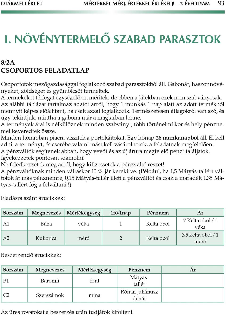 Az alábbi táblázat tartalmaz adatot arról, hogy 1 munkás 1 nap alatt az adott termékbôl mennyit képes elôállítani, ha csak azzal foglalkozik.