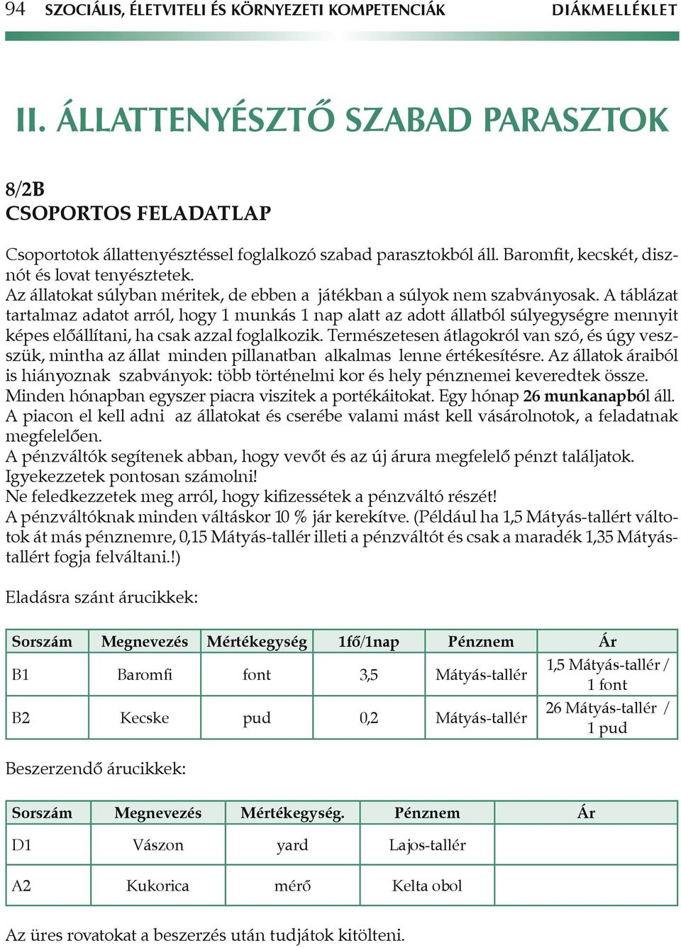 A táblázat tartalmaz adatot arról, hogy 1 munkás 1 nap alatt az adott állatból súlyegységre mennyit képes elôállítani, ha csak azzal foglalkozik.