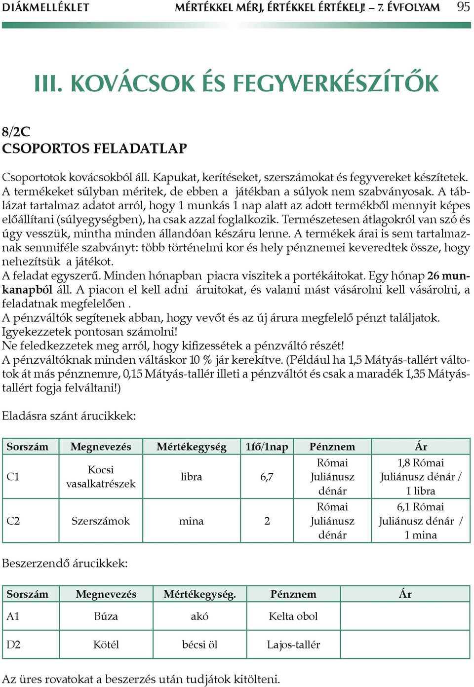 A táblázat tartalmaz adatot arról, hogy 1 munkás 1 nap alatt az adott termékbôl mennyit képes elôállítani (súlyegységben), ha csak azzal foglalkozik.
