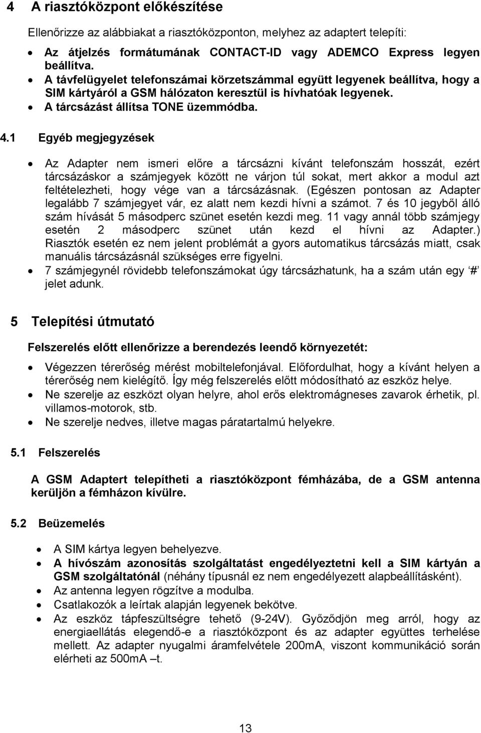 1 Egyéb megjegyzések Az Adapter nem ismeri előre a tárcsázni kívánt telefonszám hosszát, ezért tárcsázáskor a számjegyek között ne várjon túl sokat, mert akkor a modul azt feltételezheti, hogy vége