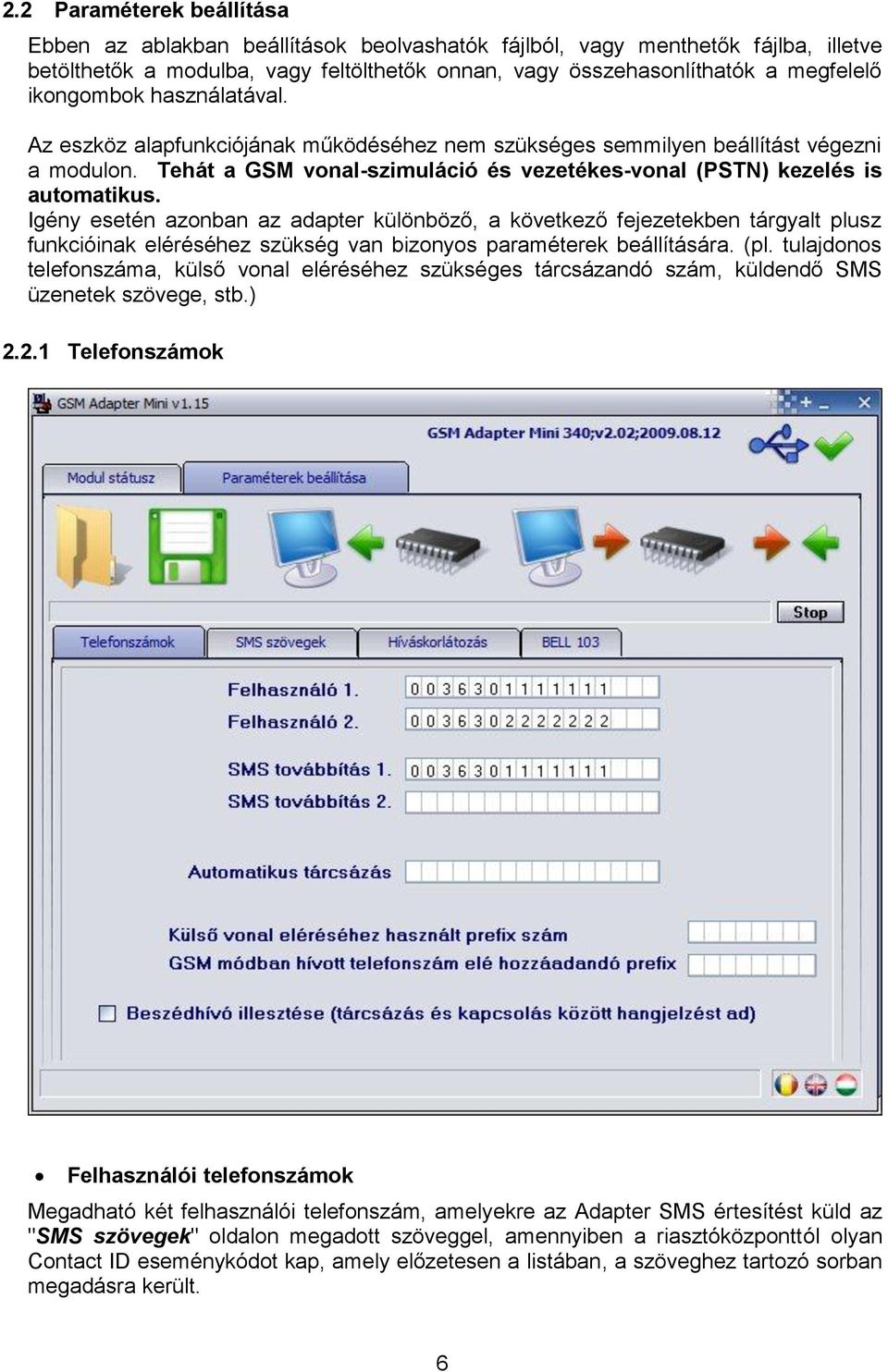 Igény esetén azonban az adapter különböző, a következő fejezetekben tárgyalt plusz funkcióinak eléréséhez szükség van bizonyos paraméterek beállítására. (pl.