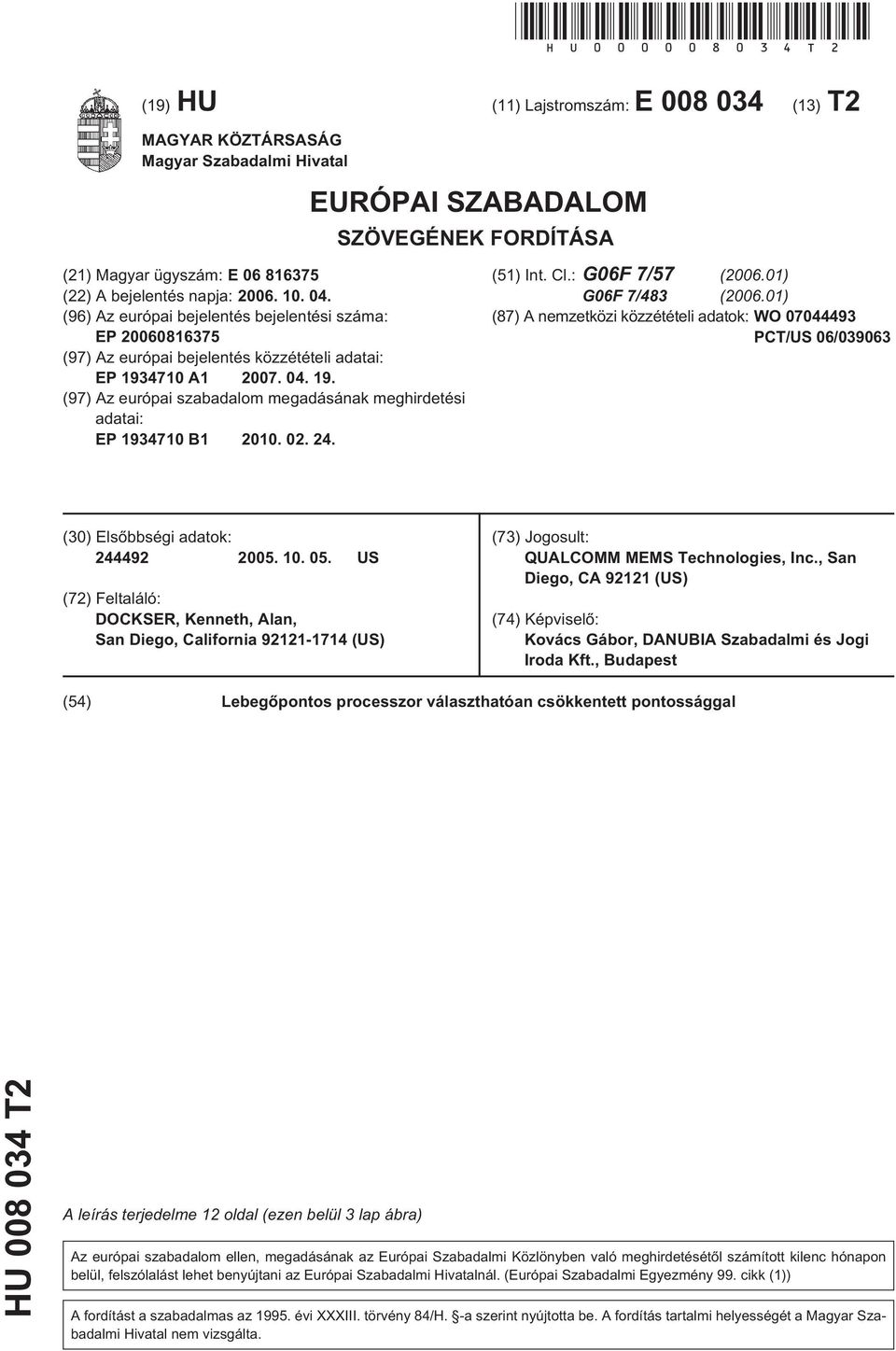 (96) Az európai bejelentés bejelentési száma: EP 06081637 (97) Az európai bejelentés közzétételi adatai: EP 19347 A1 07. 04. 19. (97) Az európai szabadalom megadásának meghirdetési adatai: EP 19347 B1.